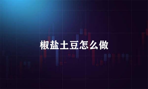 椒盐土豆怎么做