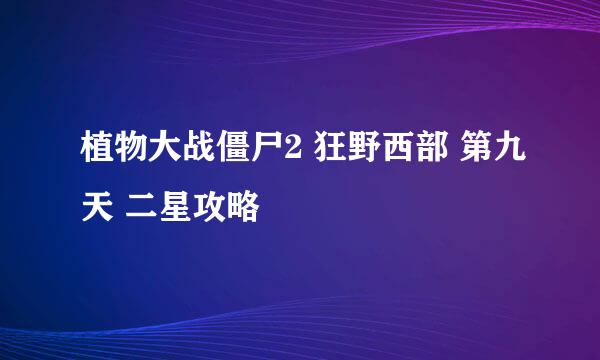 植物大战僵尸2 狂野西部 第九天 二星攻略