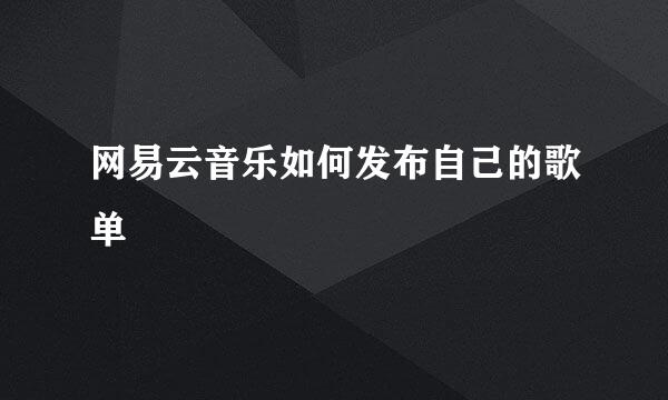 网易云音乐如何发布自己的歌单