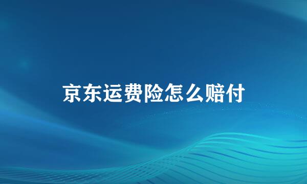 京东运费险怎么赔付