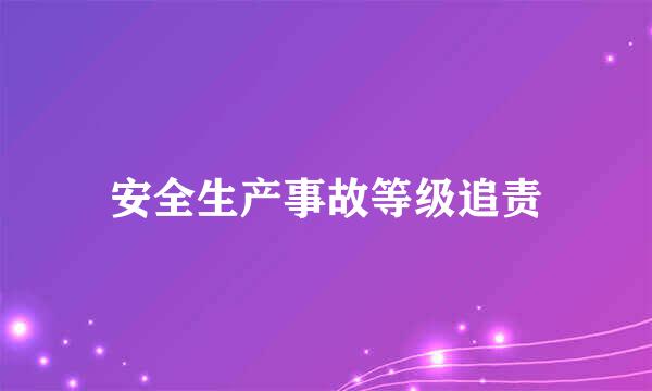 安全生产事故等级追责