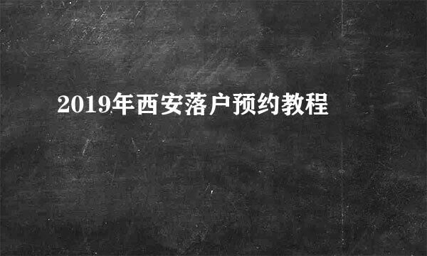 2019年西安落户预约教程