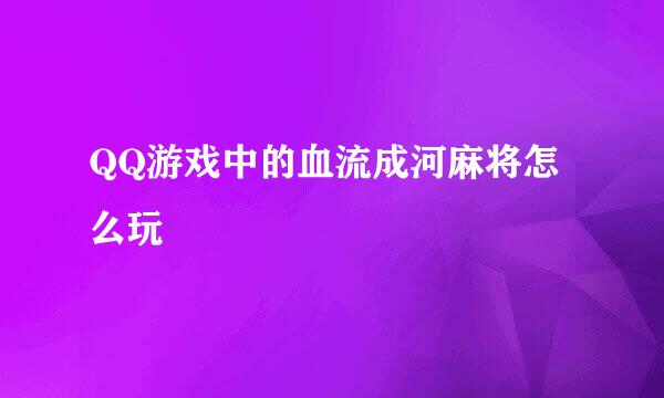 QQ游戏中的血流成河麻将怎么玩