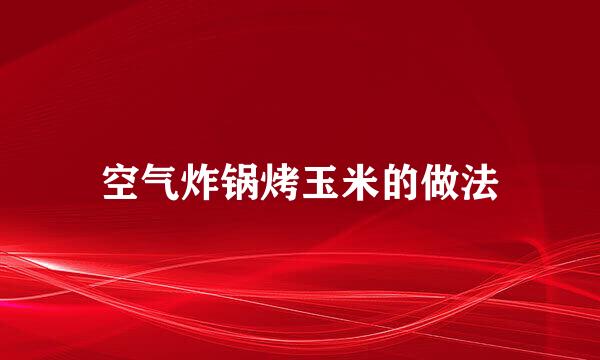 空气炸锅烤玉米的做法
