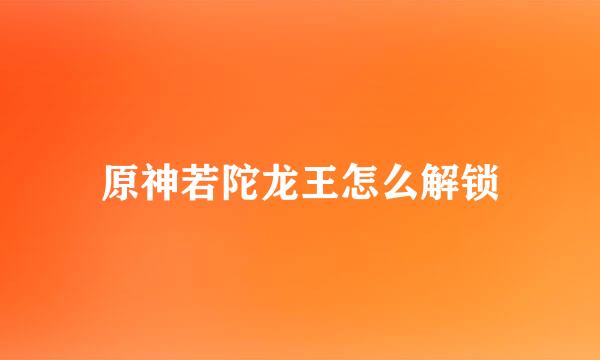 原神若陀龙王怎么解锁