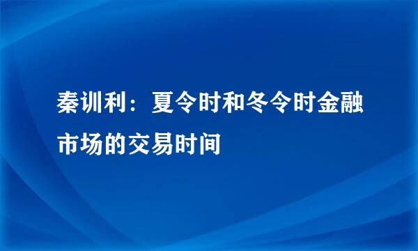秦训利：夏令时和冬令时金融市场的交易时间