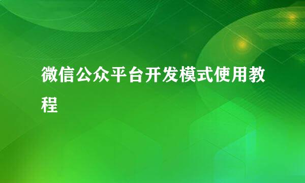 微信公众平台开发模式使用教程
