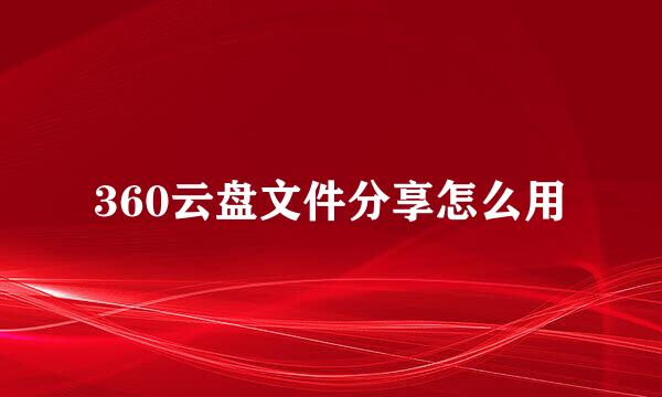 360云盘文件分享怎么用