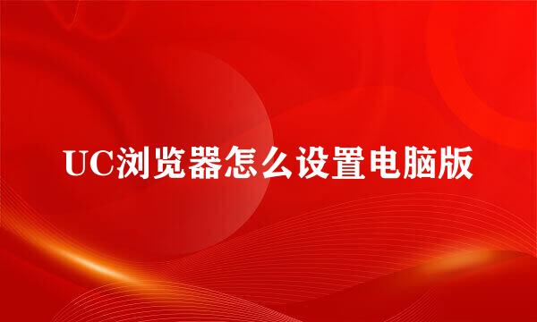 UC浏览器怎么设置电脑版