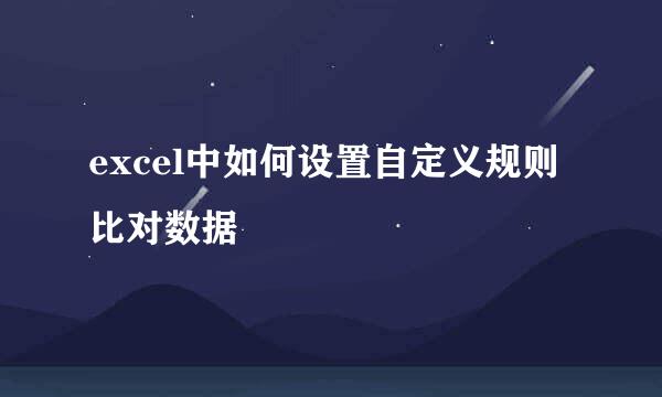 excel中如何设置自定义规则比对数据