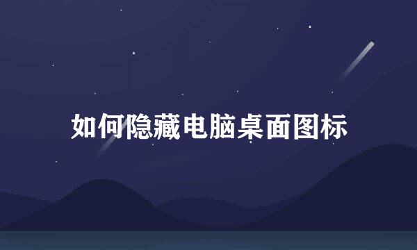 如何隐藏电脑桌面图标