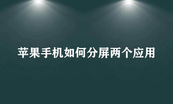 苹果手机如何分屏两个应用