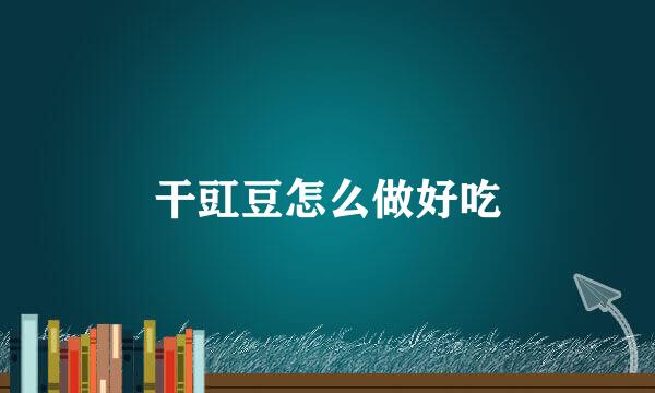 干豇豆怎么做好吃