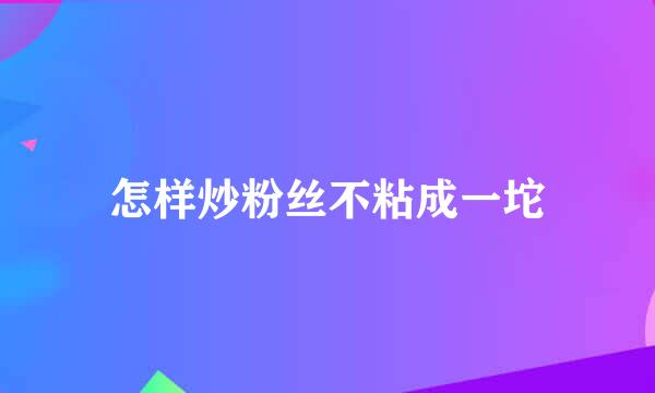 怎样炒粉丝不粘成一坨