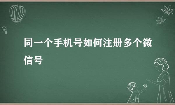 同一个手机号如何注册多个微信号