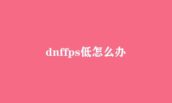 dnffps低怎么办
