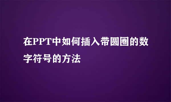 在PPT中如何插入带圆圈的数字符号的方法