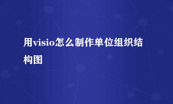 用visio怎么制作单位组织结构图