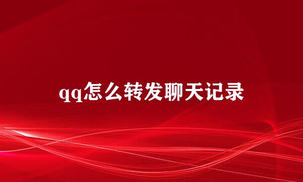 qq怎么转发聊天记录