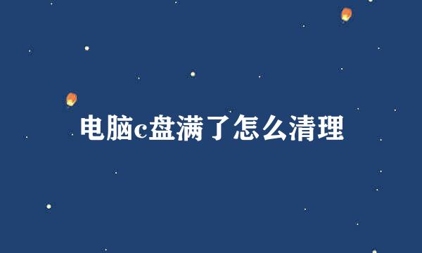 电脑c盘满了怎么清理