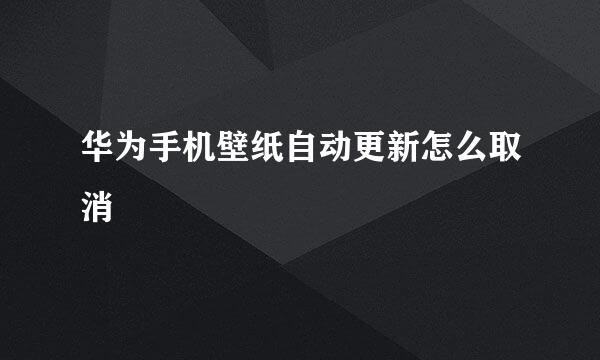 华为手机壁纸自动更新怎么取消