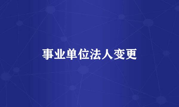 事业单位法人变更