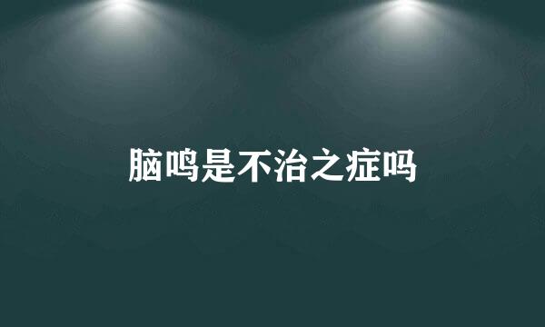 脑鸣是不治之症吗