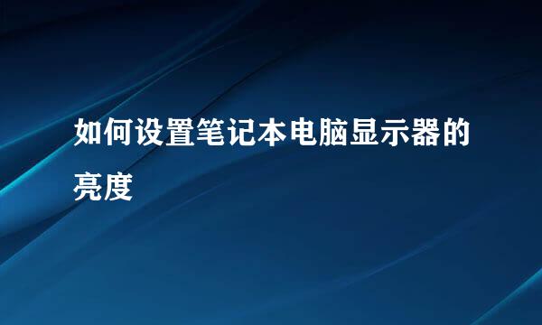 如何设置笔记本电脑显示器的亮度