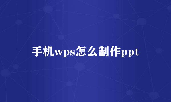 手机wps怎么制作ppt