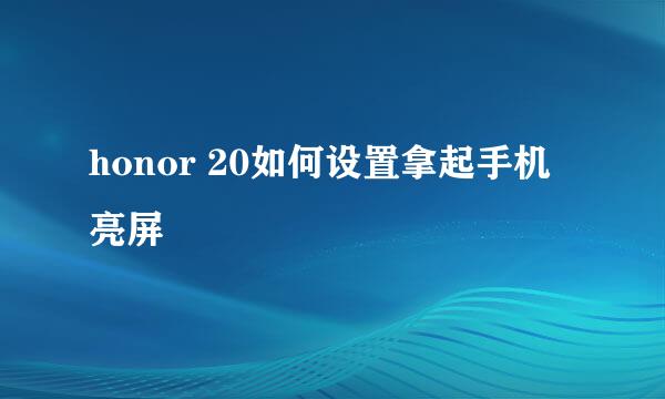 honor 20如何设置拿起手机亮屏