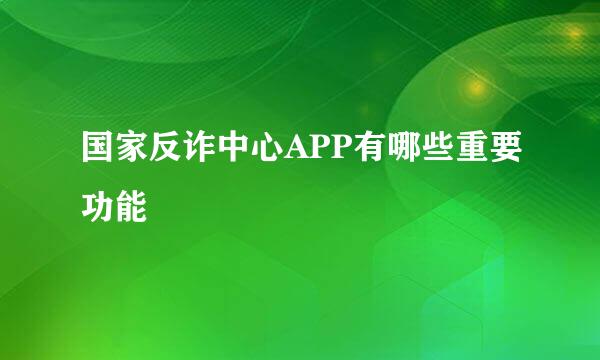 国家反诈中心APP有哪些重要功能