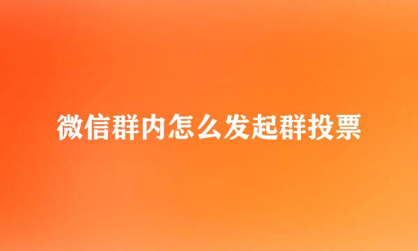微信群内怎么发起群投票