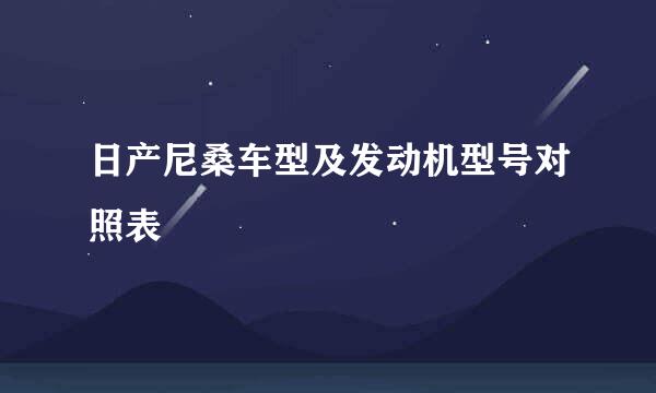 日产尼桑车型及发动机型号对照表
