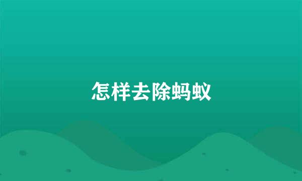 怎样去除蚂蚁