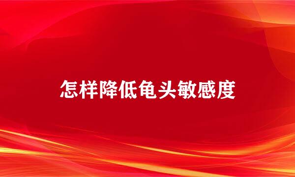 怎样降低龟头敏感度