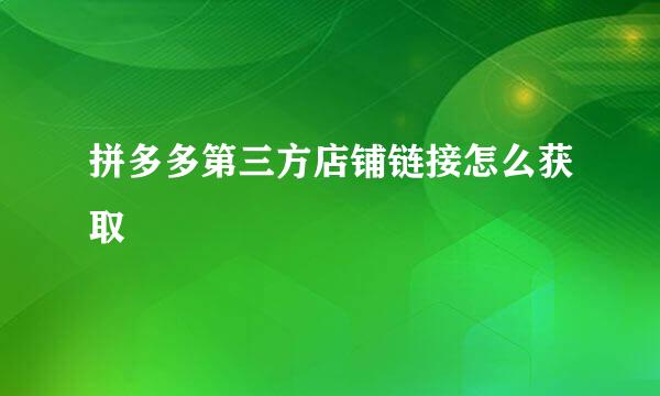 拼多多第三方店铺链接怎么获取