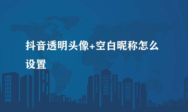 抖音透明头像+空白昵称怎么设置