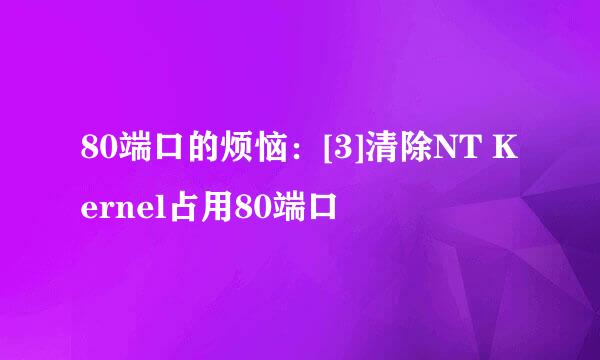 80端口的烦恼：[3]清除NT Kernel占用80端口