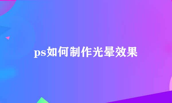ps如何制作光晕效果