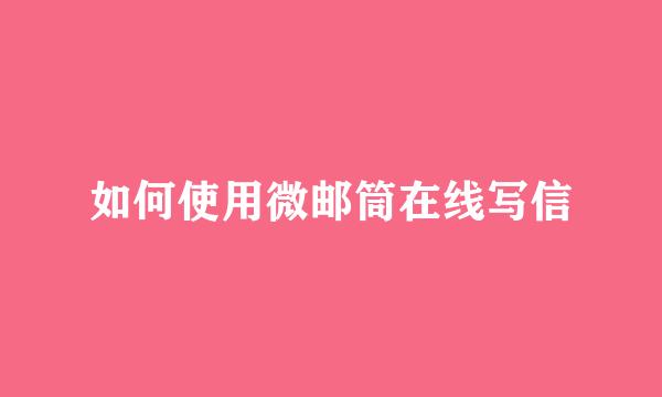如何使用微邮筒在线写信