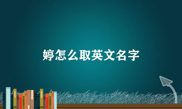 婷怎么取英文名字