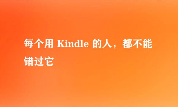 每个用 Kindle 的人，都不能错过它