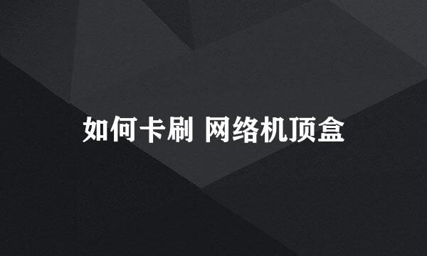 如何卡刷 网络机顶盒
