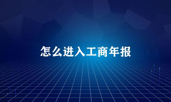 怎么进入工商年报