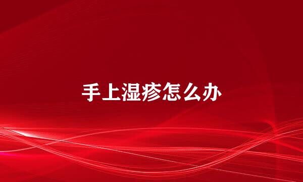 手上湿疹怎么办