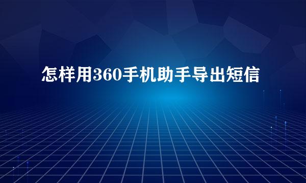 怎样用360手机助手导出短信