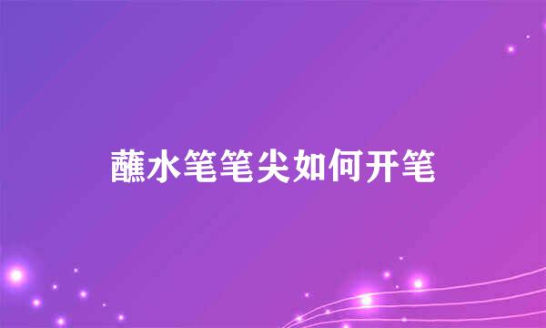 蘸水笔笔尖如何开笔