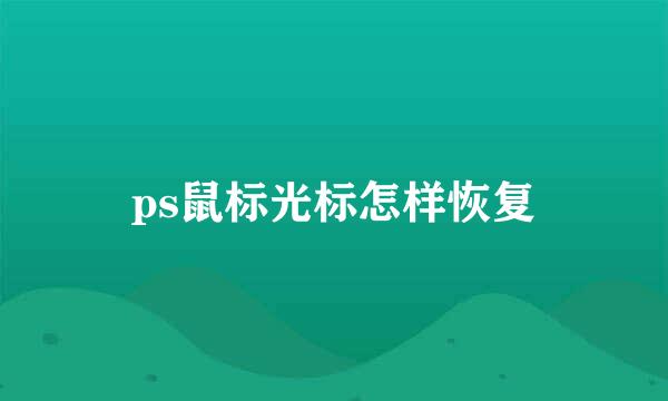 ps鼠标光标怎样恢复