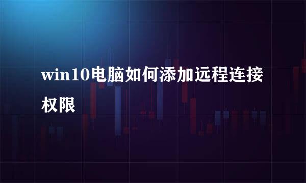 win10电脑如何添加远程连接权限