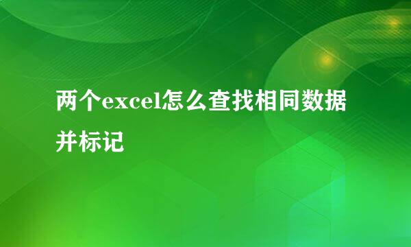 两个excel怎么查找相同数据并标记